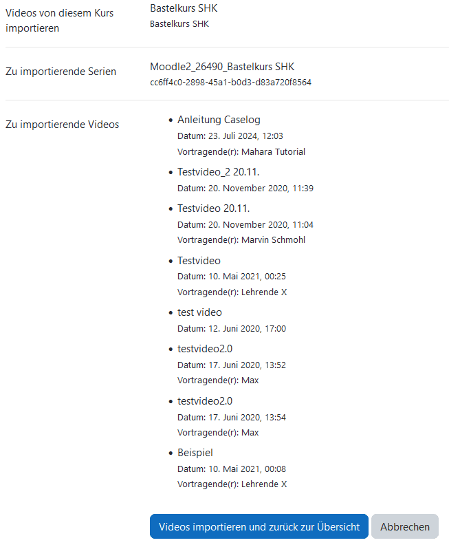 Screenshot der Übersicht, die sich nach Klick auf Weiter öffnet. Tabellarisch ist zunächst der Kurs aufgelistet, aus dem Videos importiert werden, in der nächsten Zeile der Name der Serie, die importiert werden soll und schließlich Zeilen mit den Namen, sowie Datum und Vortragendem der einzelnen Videos der Serie. Am Ende die Buttons "Videos importieren und zurück zur Übersicht", sowie "Abbrechen".