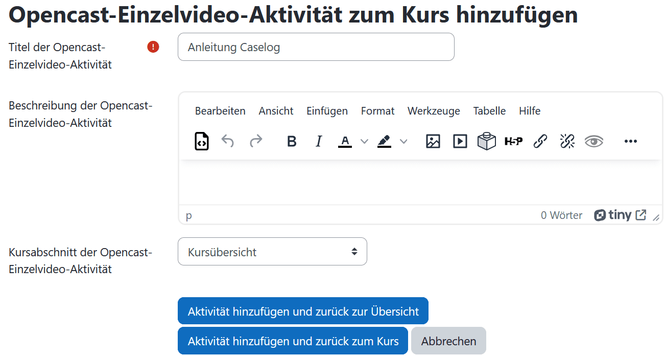 Screenshot des Fensters "Opencast-Einzelaktivität zum Kurs Hinzufügen" mit den Textfeldern "Titel der Opencast-Einzelvideo-Aktivität" und "Beschreibung der Opencast-Einzelvideo-Aktivität" sowie dem Dropdownfeld "Kursabschnitt der Opencast-Einzelvideo-Aktivität" und den Buttons "Aktivität hinzufügen und zurück zur Übersicht", "Aktivität hinzufgen und zurück zum Kurs" und "Abbrechen".