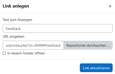 Screenshot des Fensters Link anlegen. In Textfeld "Text zum Anzeigen" ist "Feedback" eingegeben. Im Textfeld "URL eingeben" ist "moodle2.uni-leipzig.de/course/view.php?id=Ihre_Kurs_Id#Ankername" (siehe oben) eingegeben. Darunter ist die Checkbock "In neuem Fenster öffnen" nicht aktiviert. Darunter Befindet sich der Button "Link aktualisieren".