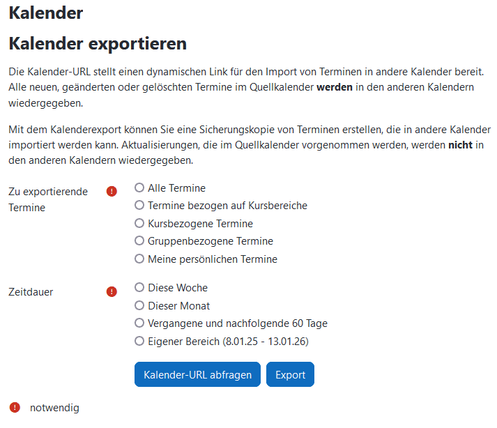 Screenshot der Seite "Kalender exportieren" unter "Zu exportierende Termine" kann durch Buttons eins von "Alle Termine", "Termine bezogen auf Kursbereiche", "Kursbezogene Termine", "Gruppenbezogene Termine" und "Meine persönlichen Termine" ausgewählt werden. Unter "Zeitdauer" kann eins von "Diese Woche, "Dieser Monat", "Vergangene und nachfolfende 60 Tage" und "Eigener Bereich (...)" ausgewählt werden. Darunter die Buttons "Kalender-URL abfragen" und "Export".