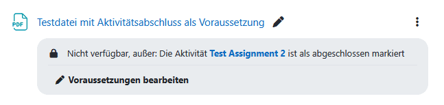Screenshot eines Kursabschnittes in Moodle mit einer Datei-Aktivität. Unter dem Link zur Aktivität ist vermerkt: "Nicht verfügbar, außer: Die Aktivität Test Assignment 2 ist als abgeschlossen markiert" Darunter ein Button "Voraussetzungen bearbeiten".