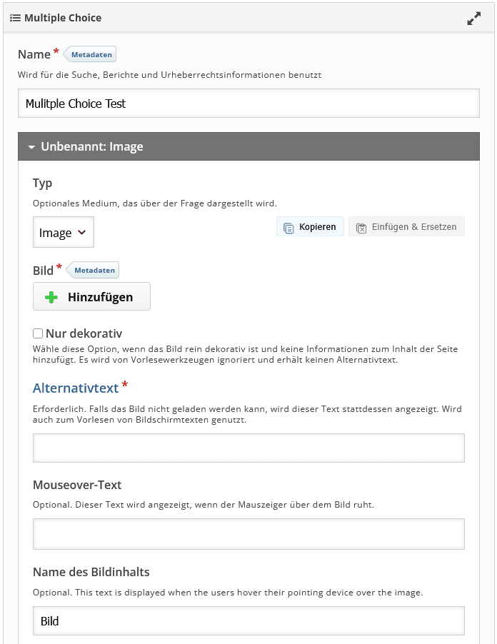Screenshot des Bereiches "Multiple Choice" im H5P-Editor der Einstellungsseite eine H5P Aktivität. Zunächst findet sich ein Textfeld "Name". Darunter ist ein Dropdown-Menü ausgeklappt. Unter "Typ" ist "Image" ausgewählt. Dadurch folgen der Button "+Hinzufügen" und die Optionen "Nur dekorativ", "Alternativtext", "Mouseover-Text" und "Name des Bildinhalts" untereinander im Dropdown-Bereich.